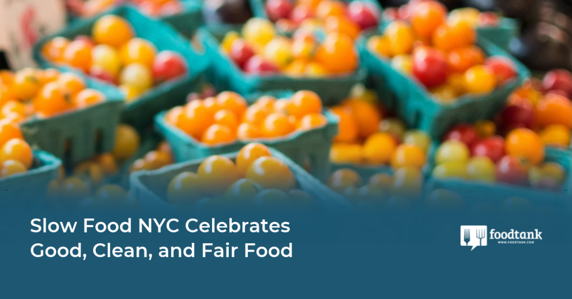 Slow Food NYC Celebrates Good, Clean, and Fair Food – Food Tank Slow Food NYC Celebrates Good, Clean, and Fair Food – Food Tank