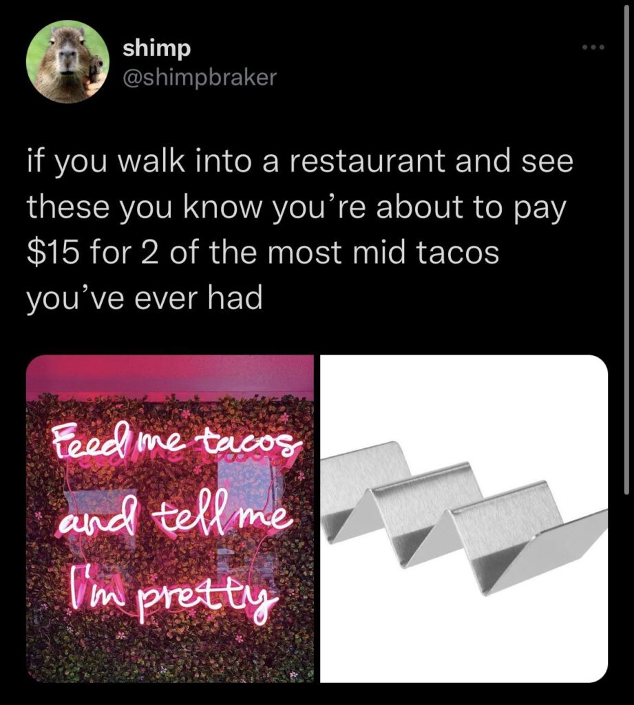 Sounds familiar. Cute aesthetic ≠ good tacos!