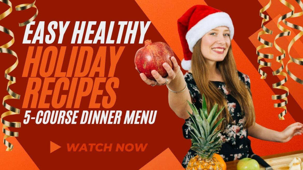 EASY HEALTHY HOLIDAY RECIPES: 5-COURSE DINNER MENU EASY HEALTHY HOLIDAY RECIPES: 5-COURSE DINNER MENU