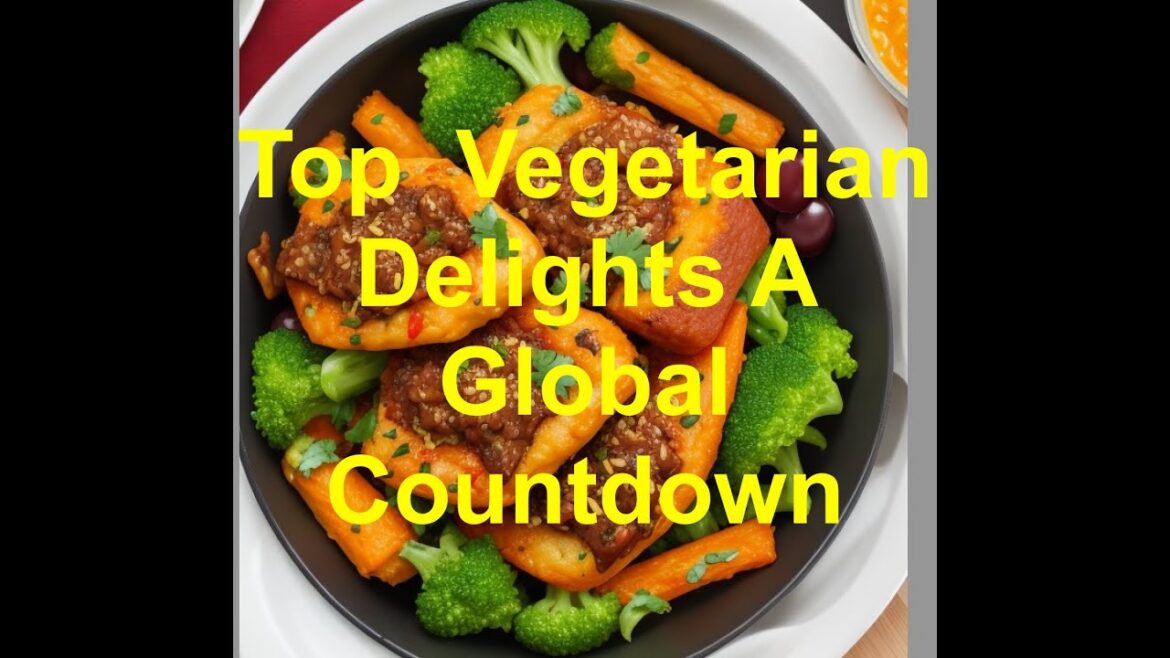 Top 25 Vegetarian Delights A Global Countdown