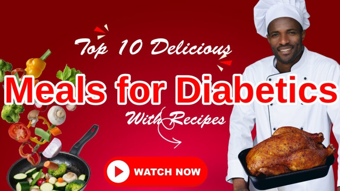 Top 10 Delicious Meals for Diabetics with Recipes Top 10 Delicious Meals for Diabetics with Recipes
