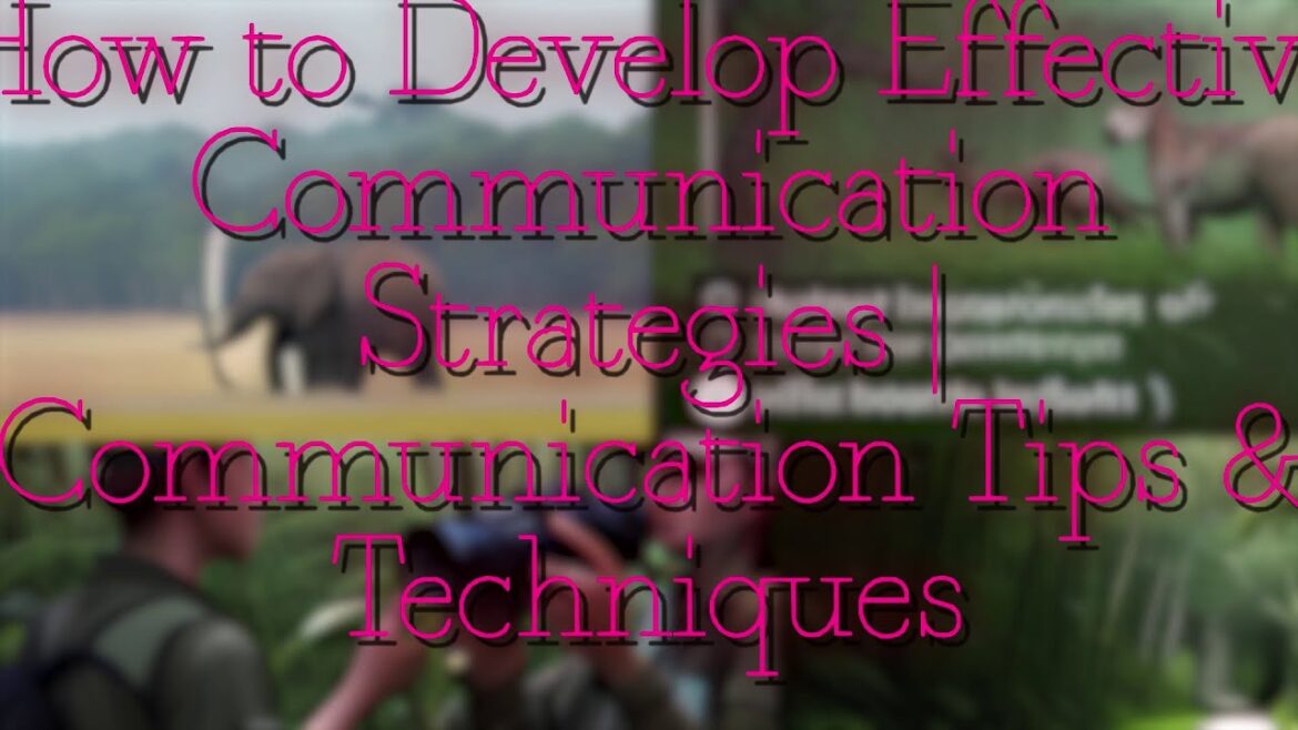 How to Develop Effective Communication Strategies | Communication Tips & Techniques How to Develop Effective Communication Strategies | Communication Tips & Techniques