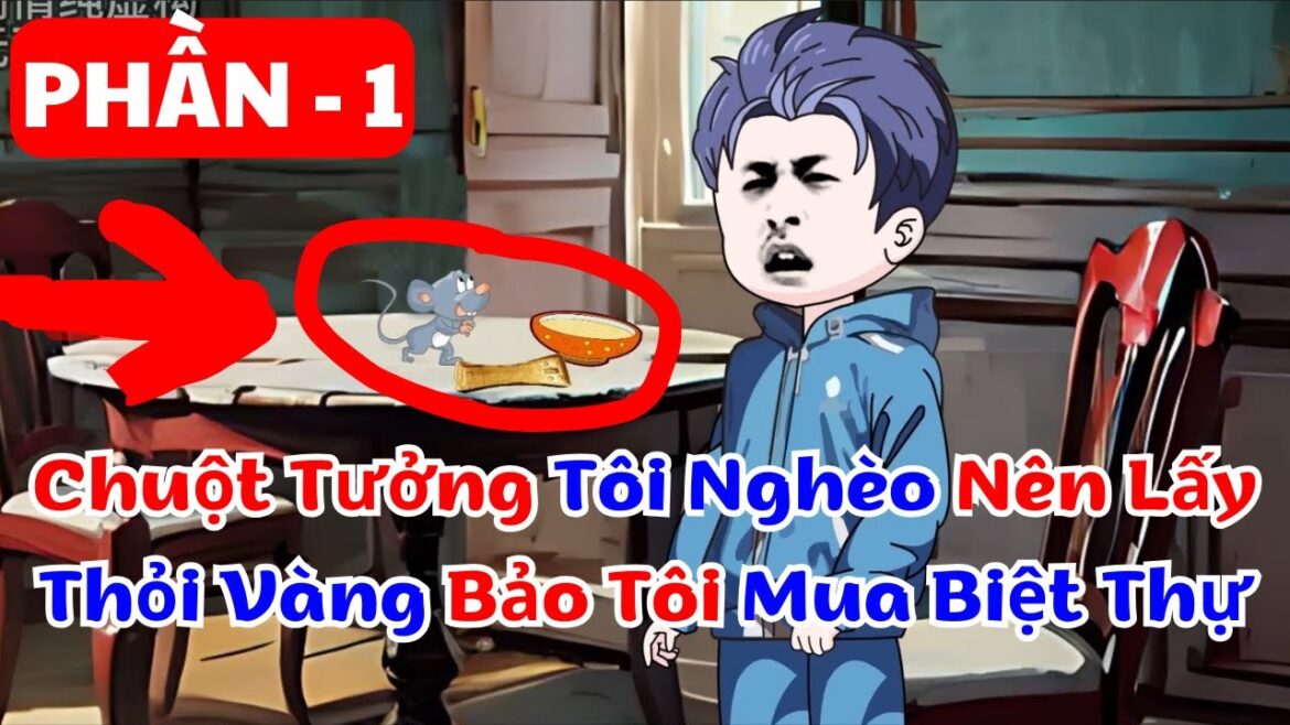 Full Bộ - Chuột Tưởng Tôi Nghèo Nên Lấy Thỏi Vàng Bảo Tôi Mua Biệt Thự | Gà Con Review