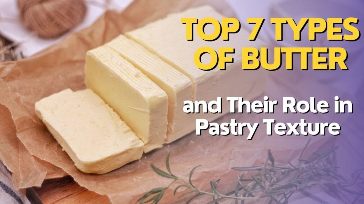Top 7 Types of Butter and Their Role in Pastry Texture