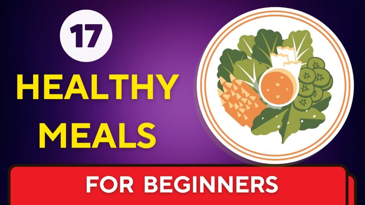 17 Best Healthy Meal Ideas for Beginners