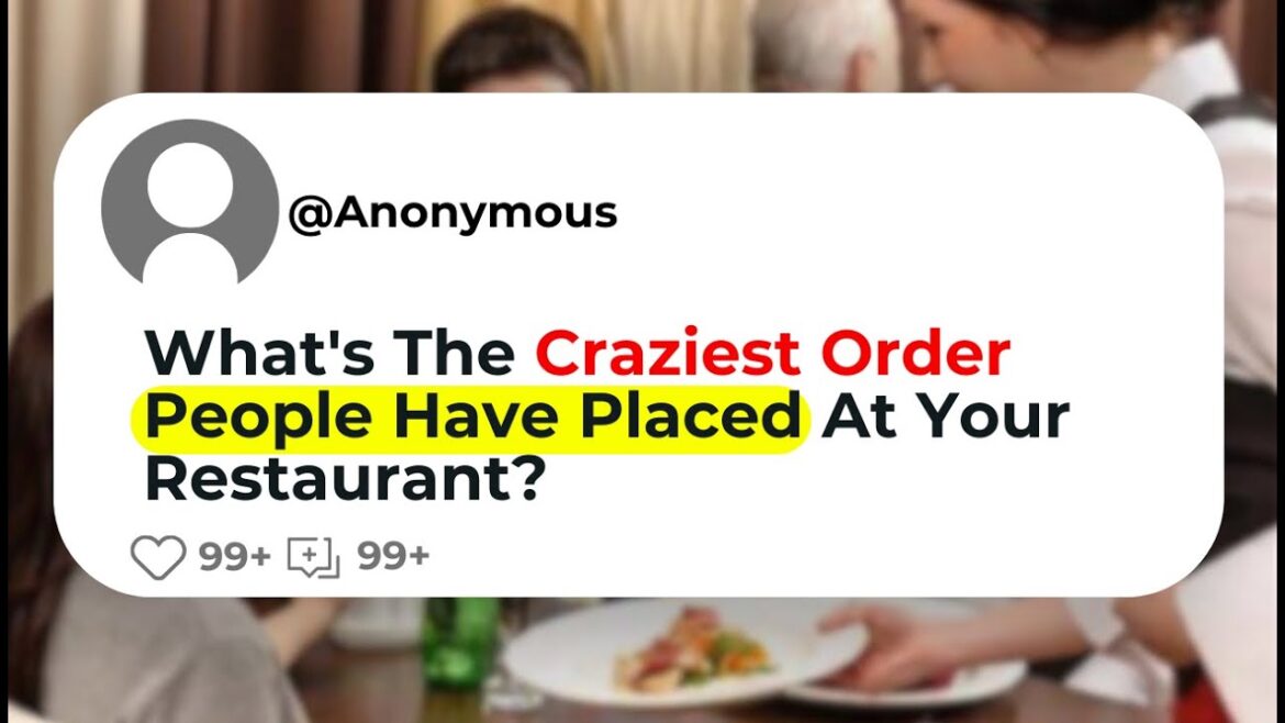 What’s The Craziest Order People Have Placed At Your Restaurant? What's The Craziest Order People Have Placed At Your Restaurant?