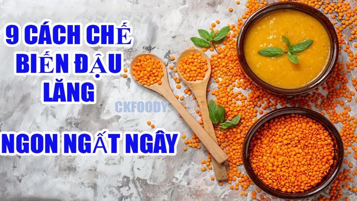 9 CÁCH CHẾ BIẾN ĐẬU LĂNG NGON NGẤT NGÂY.(Ckfoody)