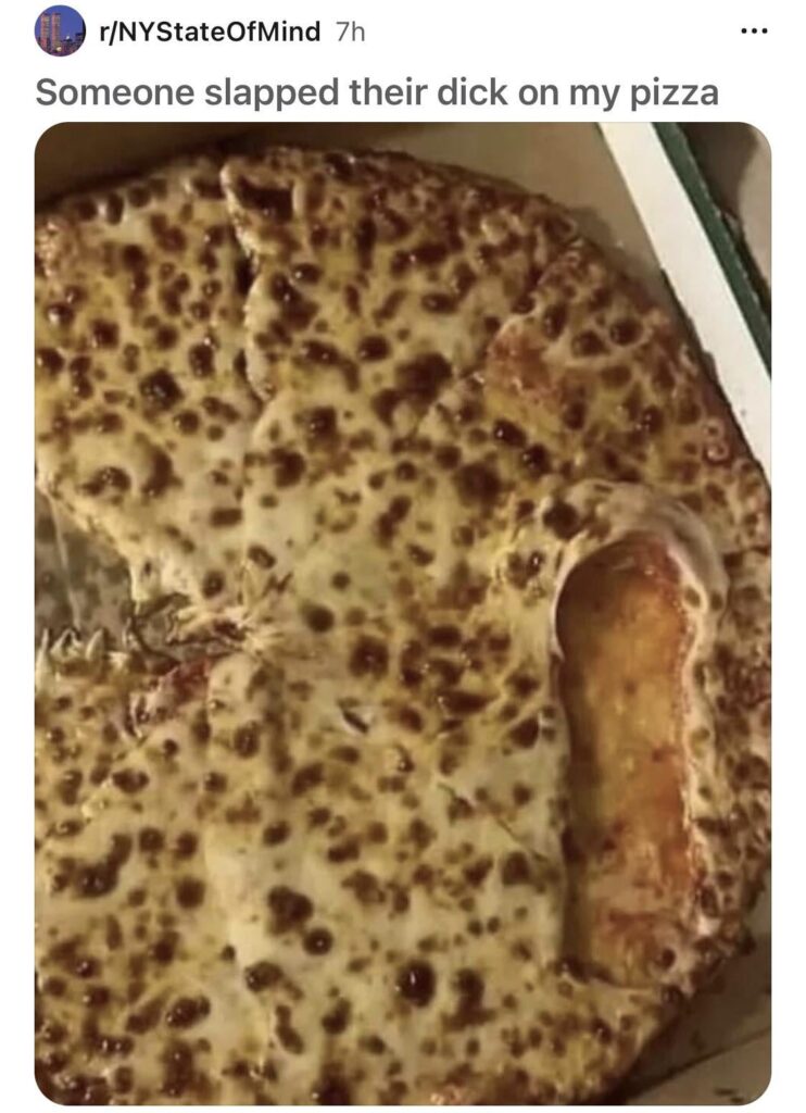 “Someone slapped their dick on my pizza”