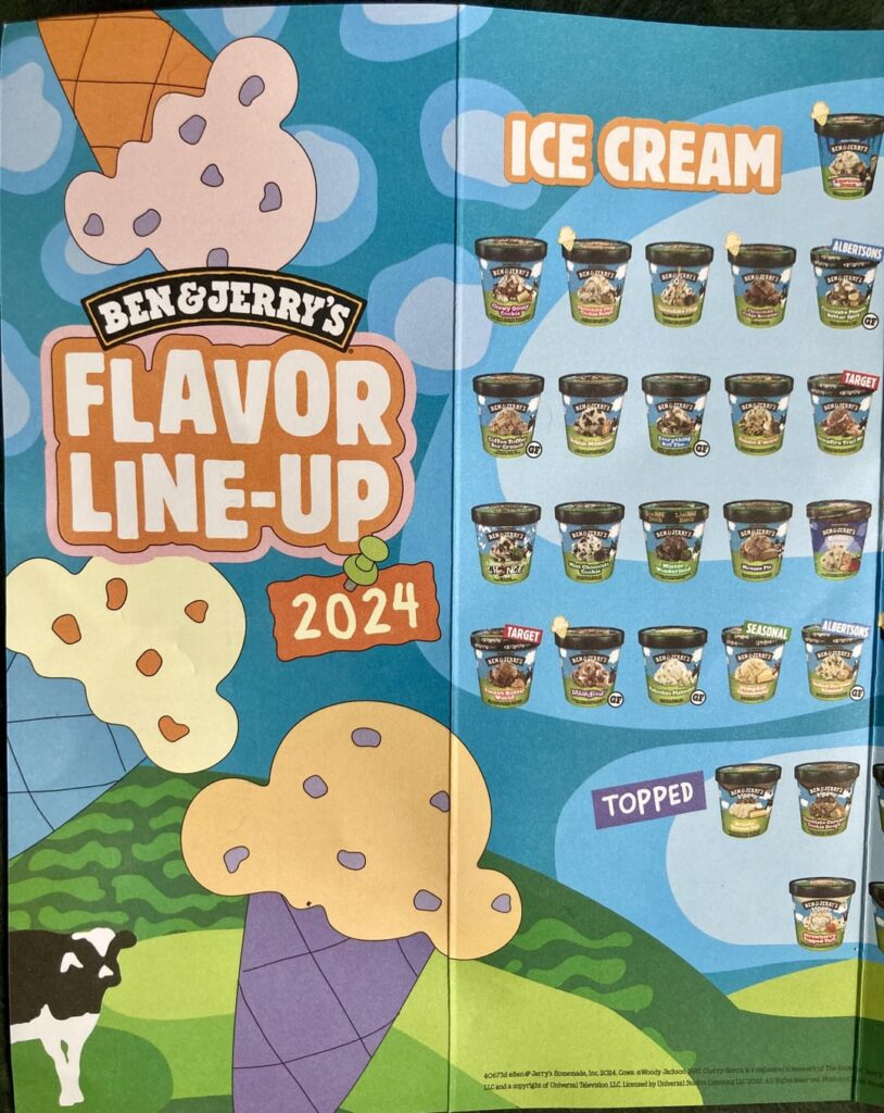 Ben and Jerry’s Flavor Line-Up 2024: all the brand’s 87 flavors, including store & scoop shop exclusives Ben and Jerry’s Flavor Line-Up 2024: all the brand’s 87 flavors, including store & scoop shop exclusives