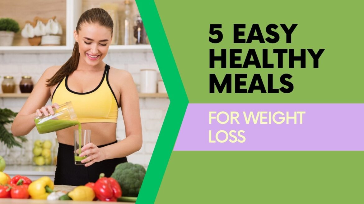 5 Easy Healthy Meals for Weight Loss (Quick and Delicious Recipes) 5 Easy Healthy Meals for Weight Loss (Quick and Delicious Recipes)