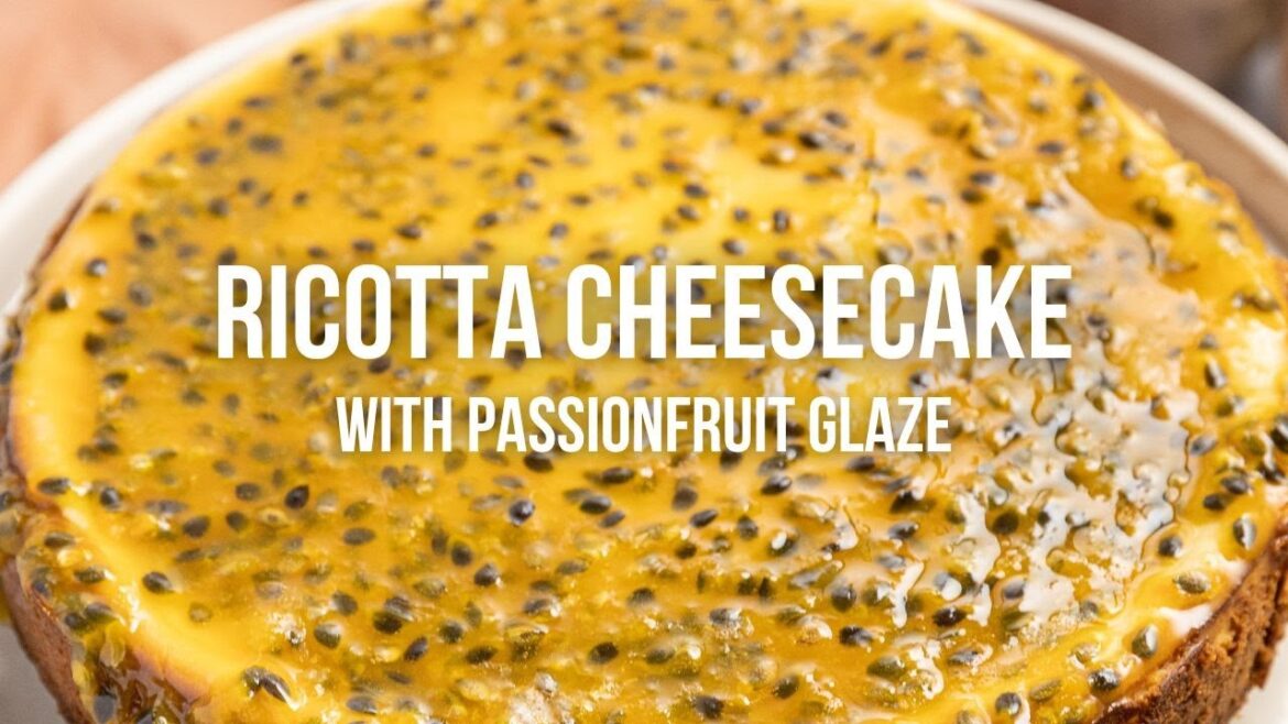 Ricotta Cheesecake with Passionfruit Glaze