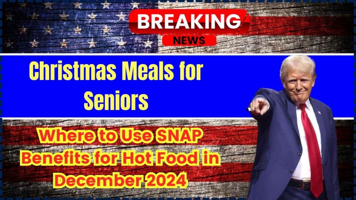 Christmas Meals for Seniors: Where to Use SNAP Benefits for Hot Food in December 2024! Christmas Meals for Seniors