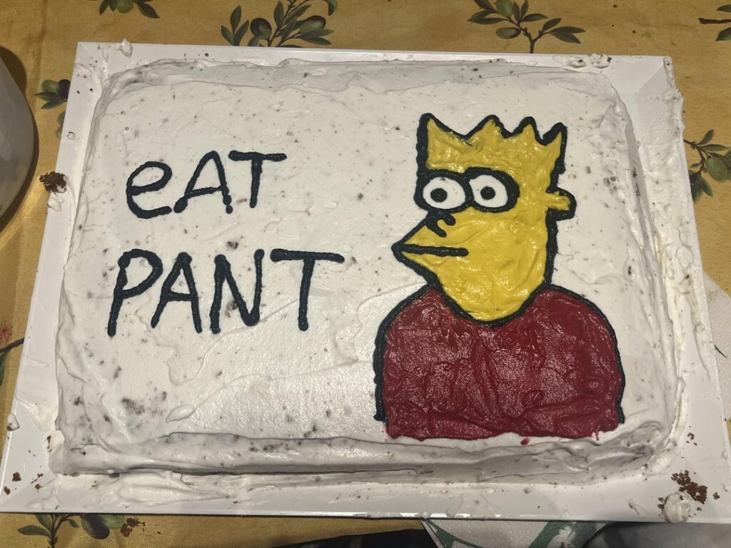 I couldn’t be happier about my homemade “Eat Pant” birthday cake
