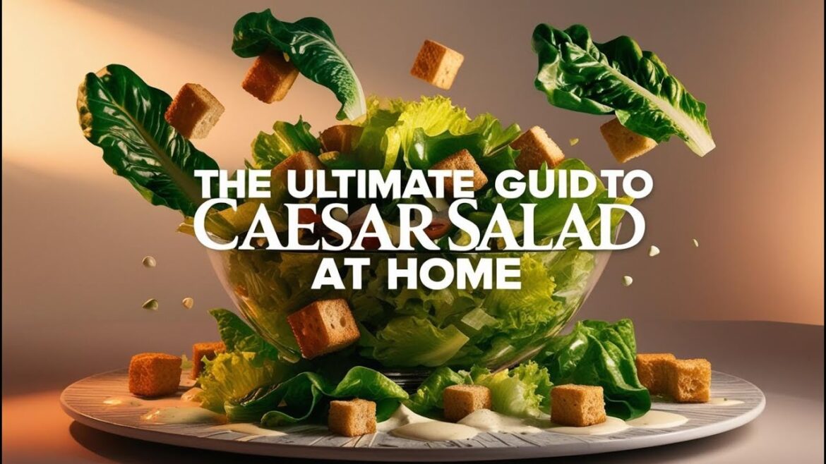 The Ultimate Guide to Making a Classic Caesar Salad at Home