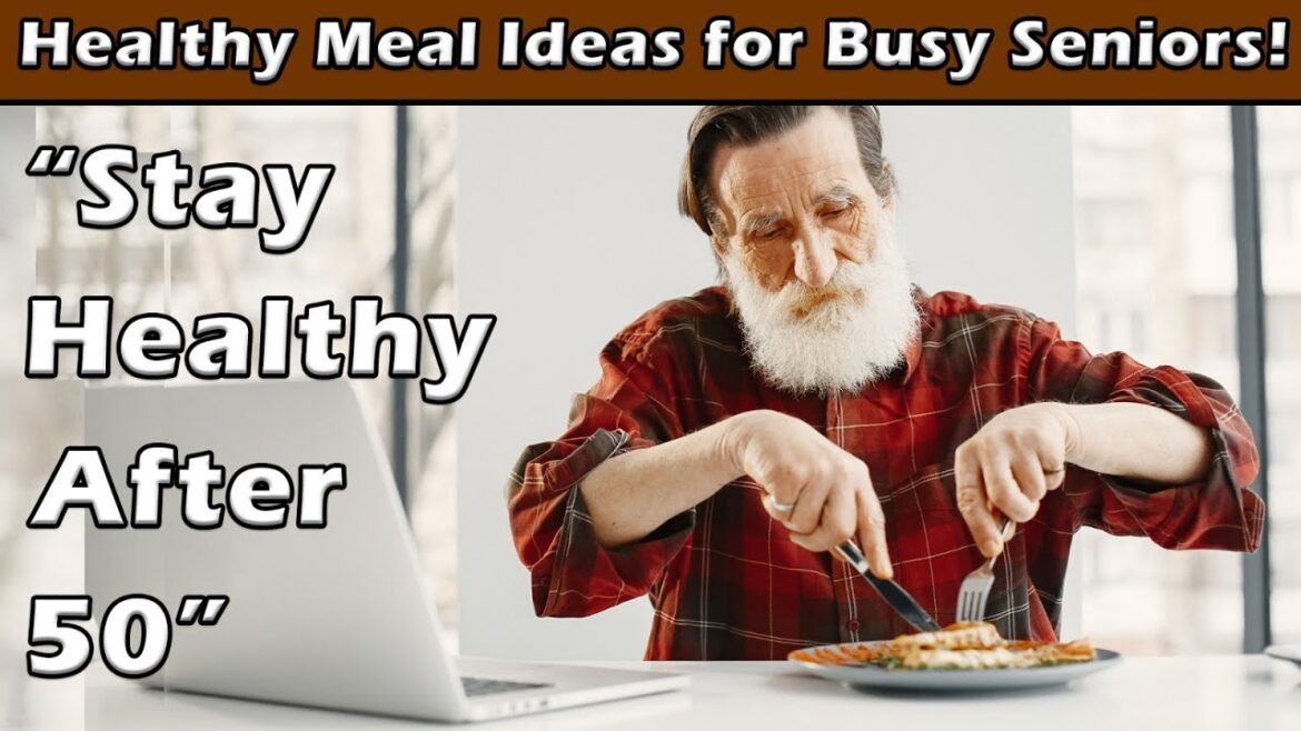 "Easy & Healthy Meal Ideas for Busy Seniors | Stay Healthy After 50
