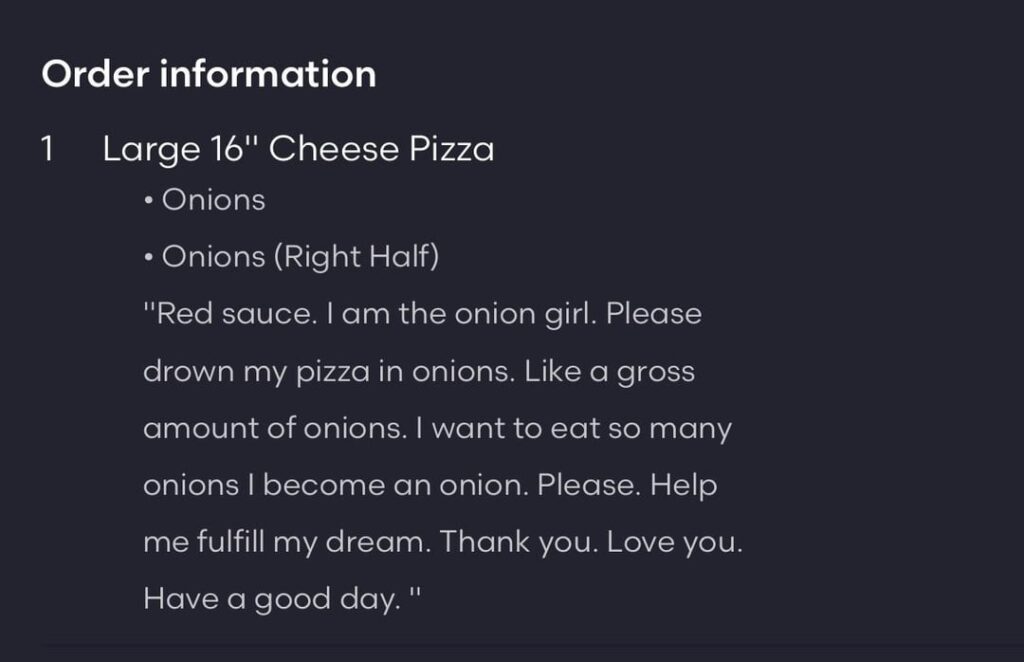 Tried to get MORE onions from my favorite pizza place. It was delicious, but still wish there were more.