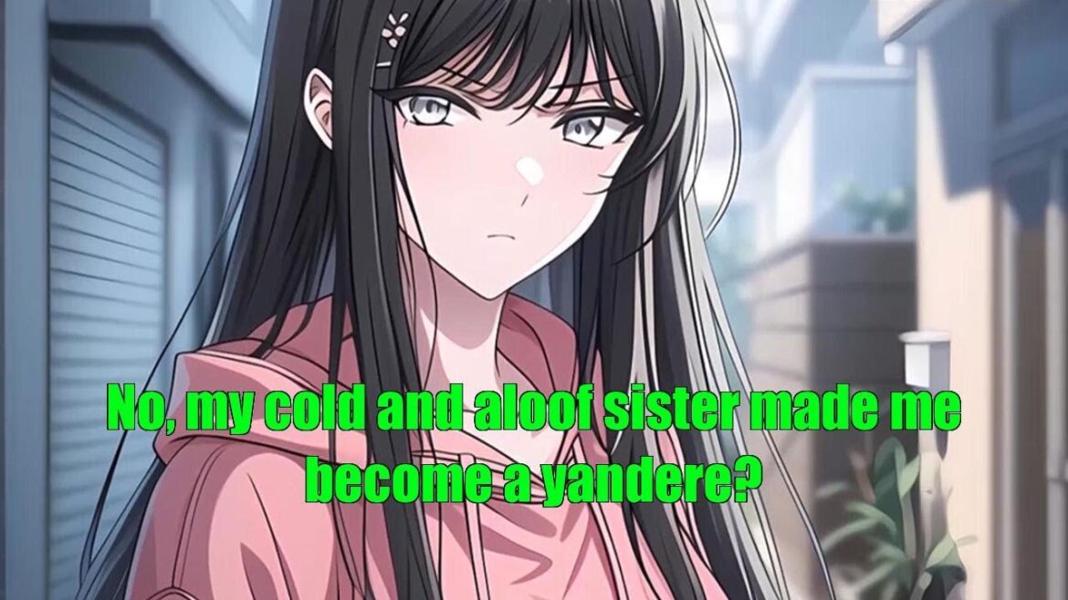 No, my cold and aloof sister made me become a yandere?