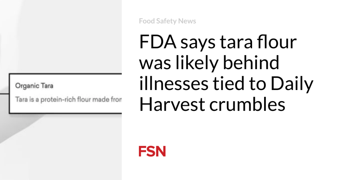 FDA says tara flour was likely behind illnesses tied to Daily Harvest crumbles