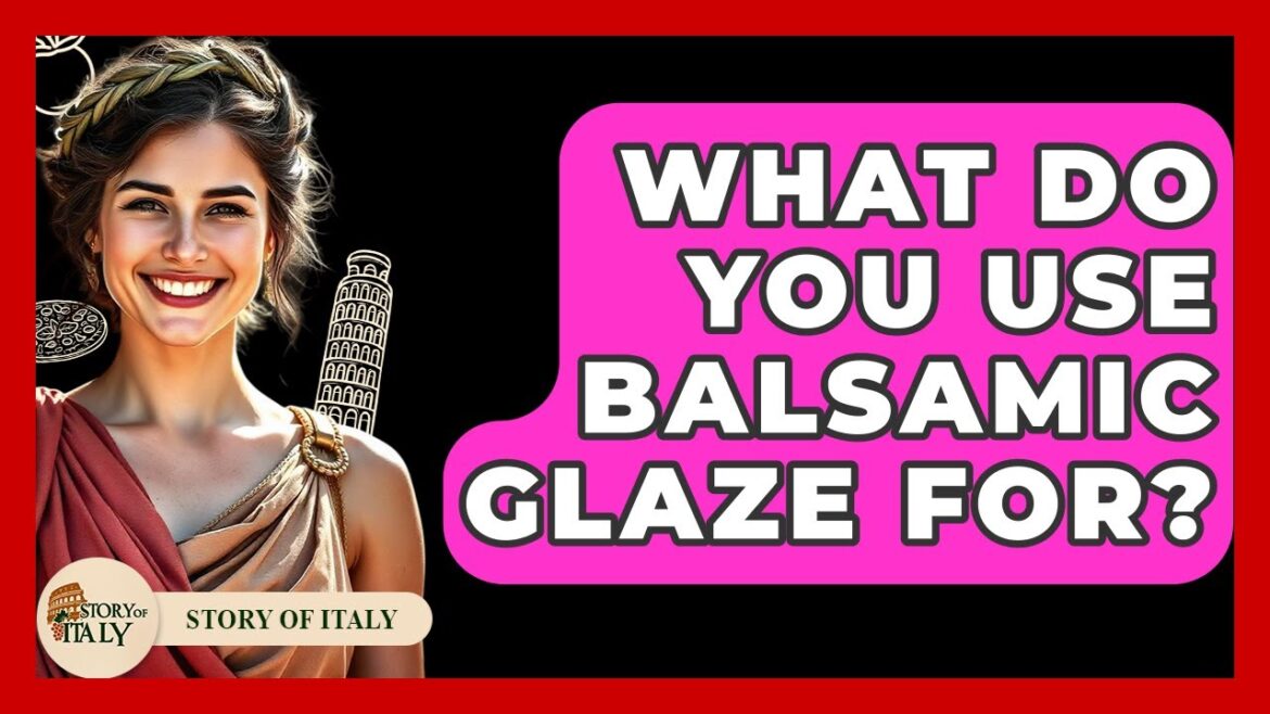What Do You Use Balsamic Glaze For? - Story Of Italy