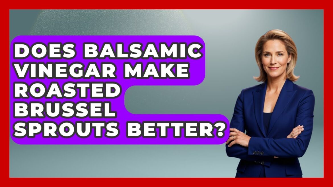 Does Balsamic Vinegar Make Roasted Brussel Sprouts Better? - The Skillful Chef