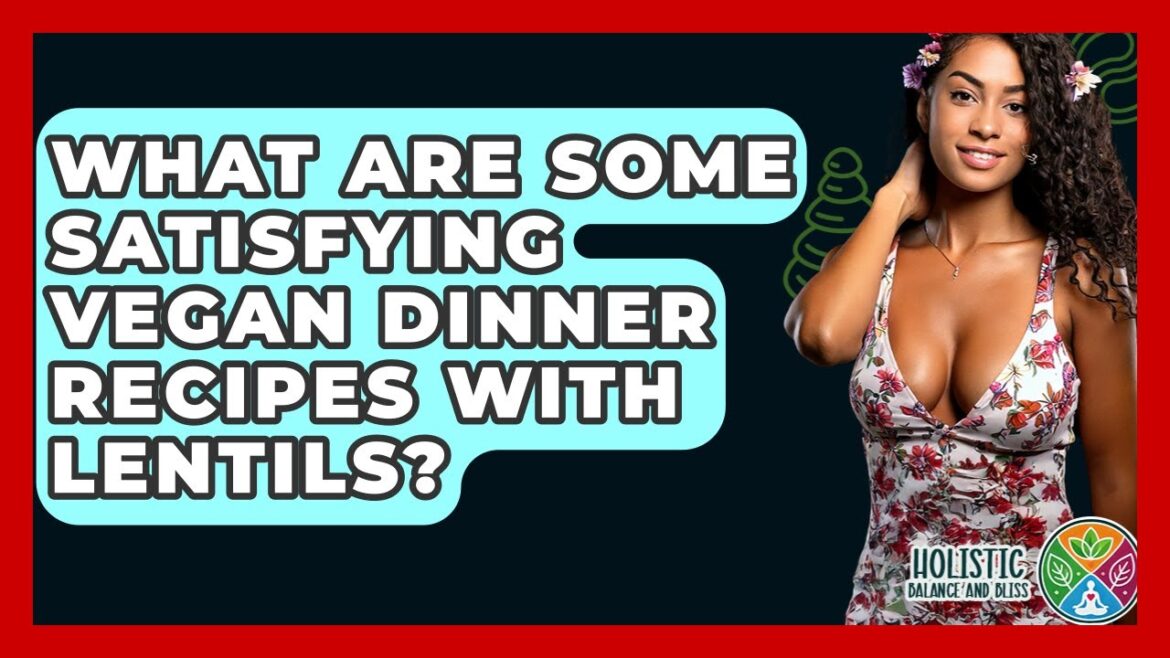 What Are Some Satisfying Vegan Dinner Recipes With Lentils? – Holistic Balance And Bliss What Are Some Satisfying Vegan Dinner Recipes With Lentils? - Holistic Balance And Bliss