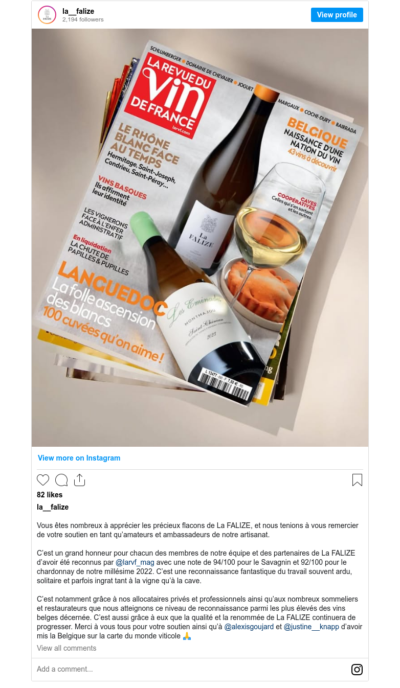La Falize on Instagram: "Vous êtes nombreux à apprécier les précieux flacons de La FALIZE, et nous tenions à vous remercier de votre soutien en tant qu’amateurs et ambassadeurs de notre artisanat. C’est un grand honneur pour chacun des membres de notre équipe et des partenaires de La FALIZE d’avoir été reconnus par @larvf_mag avec une note de 94/100 pour le Savagnin et 92/100 pour le chardonnay de notre millésime 2022. C’est une reconnaissance fantastique du travail souvent ardu, solitaire et parfois ingrat tant à la vigne qu’à la cave. C’est notamment grâce à nos allocataires privés et professionnels ainsi qu’aux nombreux sommeliers et restaurateurs que nous atteignons ce niveau de reconnaissance parmi les plus élevés des vins belges décernée. C’est aussi grâce à eux que la qualité et la renommée de La FALIZE continuera de progresser. Merci à vous tous pour votre soutien ainsi qu’à @alexisgoujard et @justine__knapp d’avoir mis la Belgique sur la carte du monde viticole 🙏"