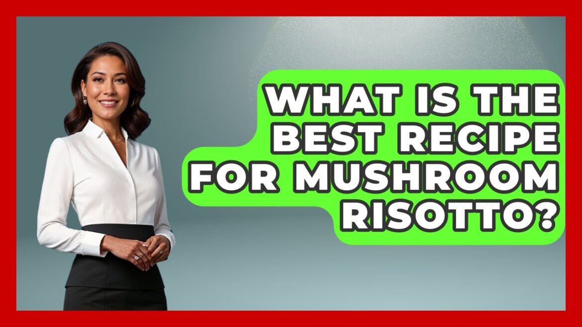 What Is The Best Recipe For Mushroom Risotto? - Best Eats Worldwide