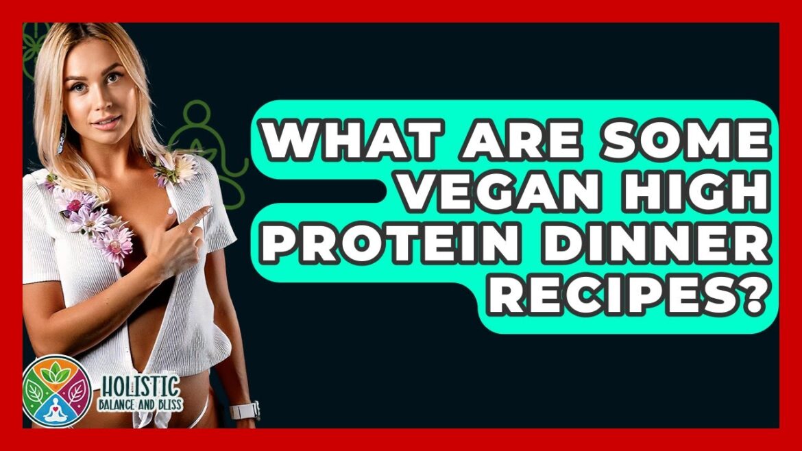 What Are Some Vegan High Protein Dinner Recipes? - Holistic Balance And Bliss
