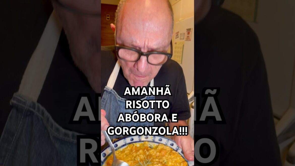 AMANHÃ, RISOTTO ABÓBORA E GORGONZOLA!!! DIVINO!!!