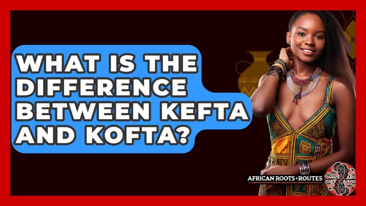 What Is The Difference Between Kefta And Kofta? - African Roots And Routes