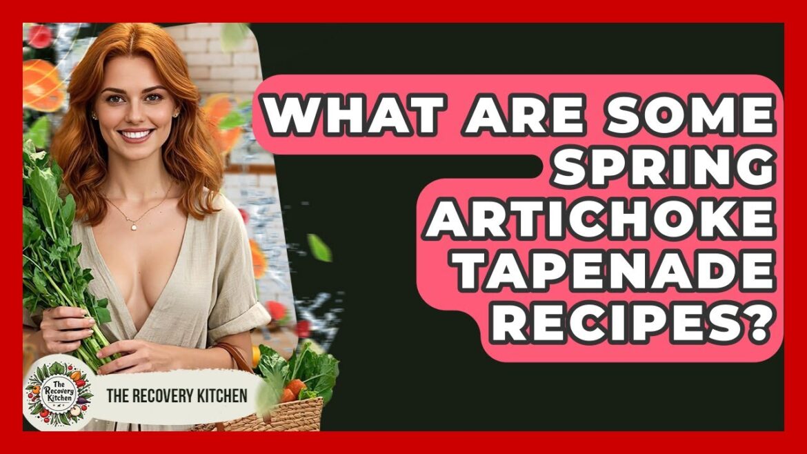 What Are Some Spring Artichoke Tapenade Recipes? - The Recovery Kitchen