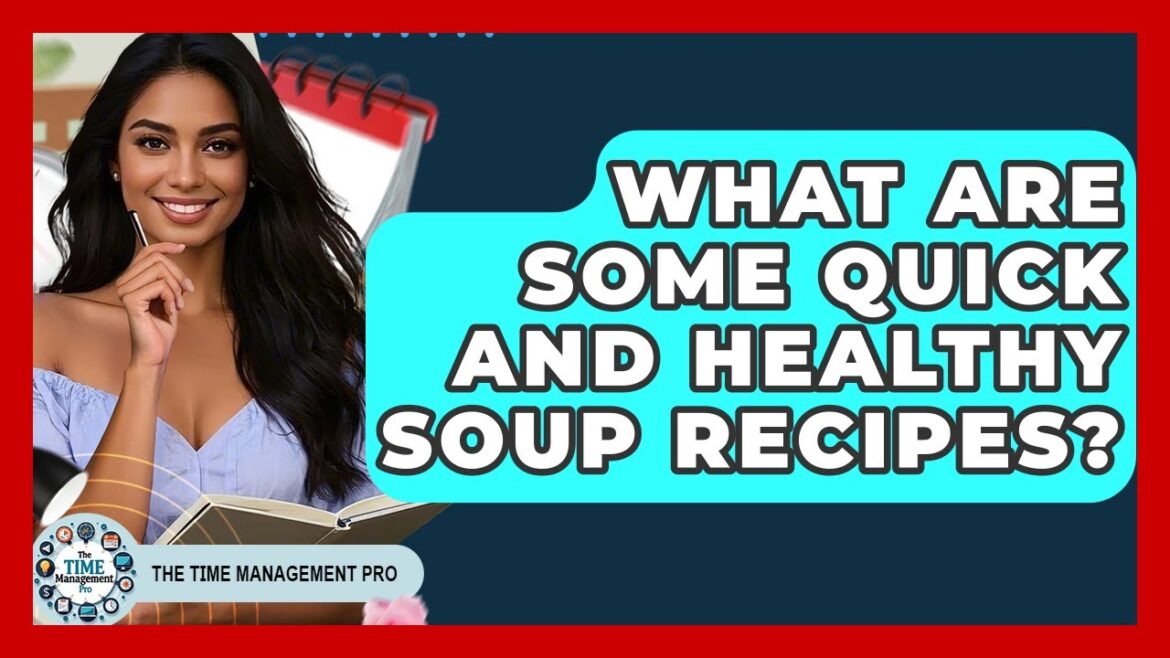 What Are Some Quick And Healthy Soup Recipes? – The Time Management Pro What Are Some Quick And Healthy Soup Recipes? - The Time Management Pro