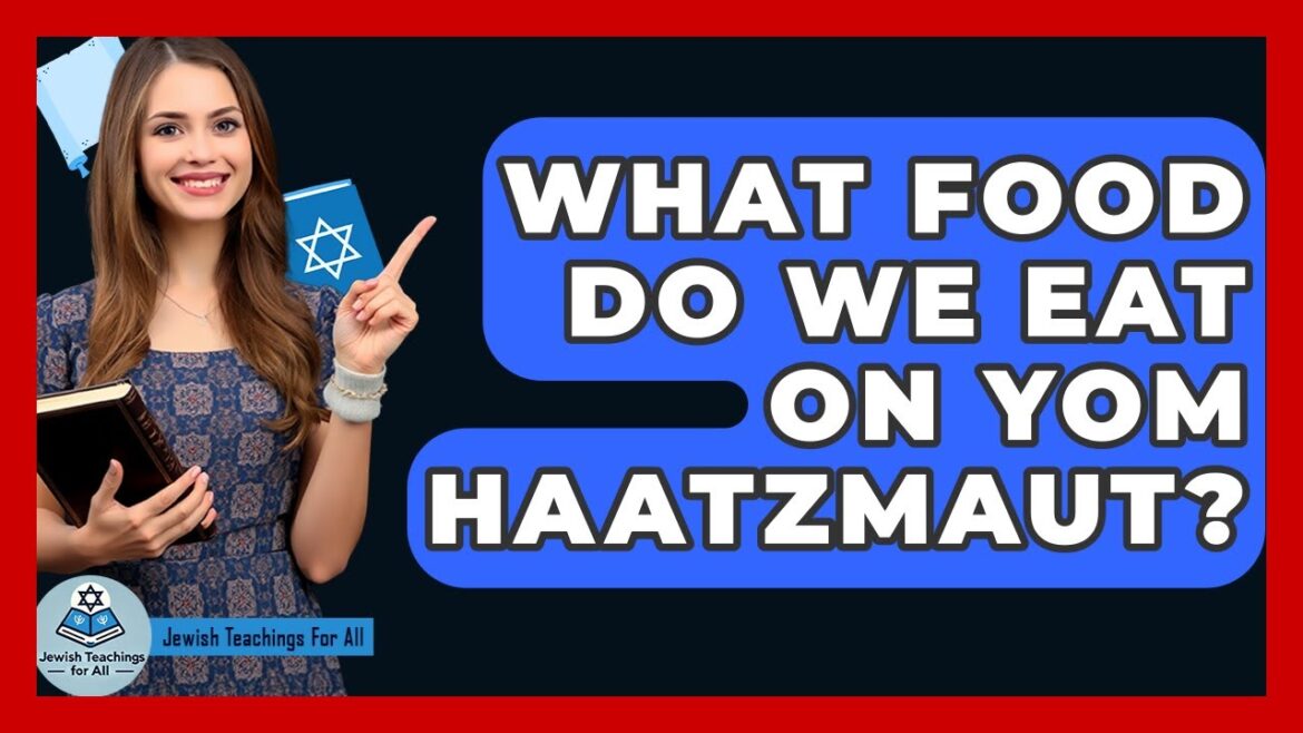 What Food Do We Eat On Yom HaAtzmaut? - Jewish Teachings For All