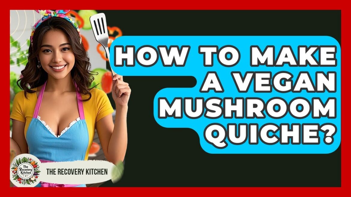 How To Make A Vegan Mushroom Quiche? - The Recovery Kitchen