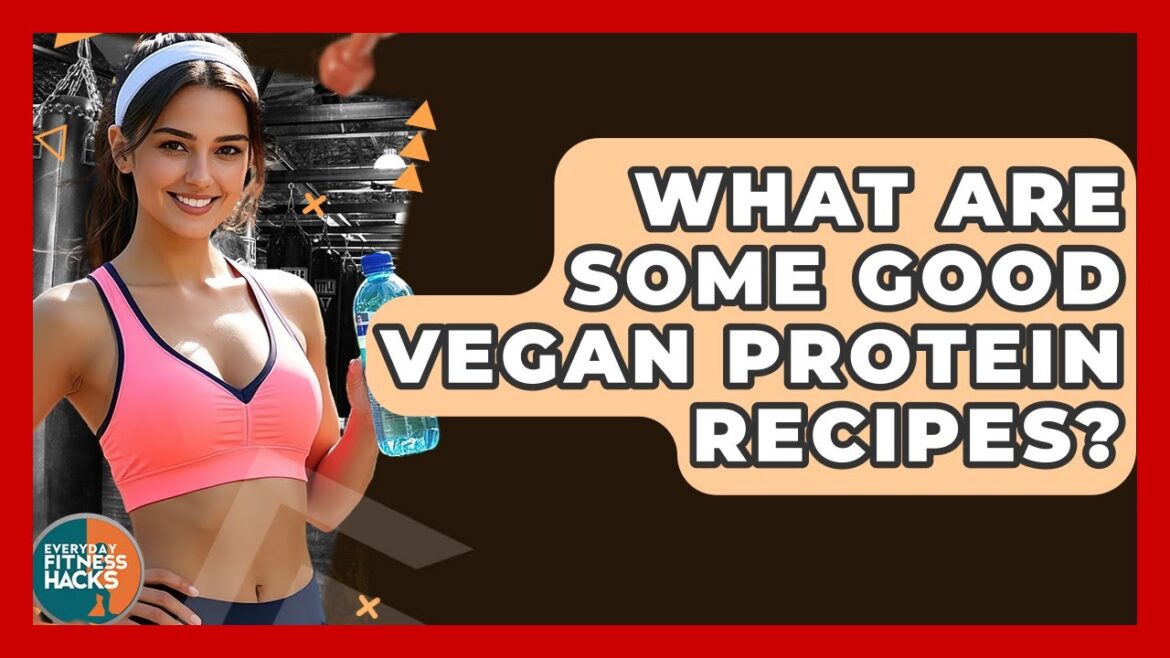 What Are Some Good Vegan Protein Recipes? - Everyday Fitness Hacks