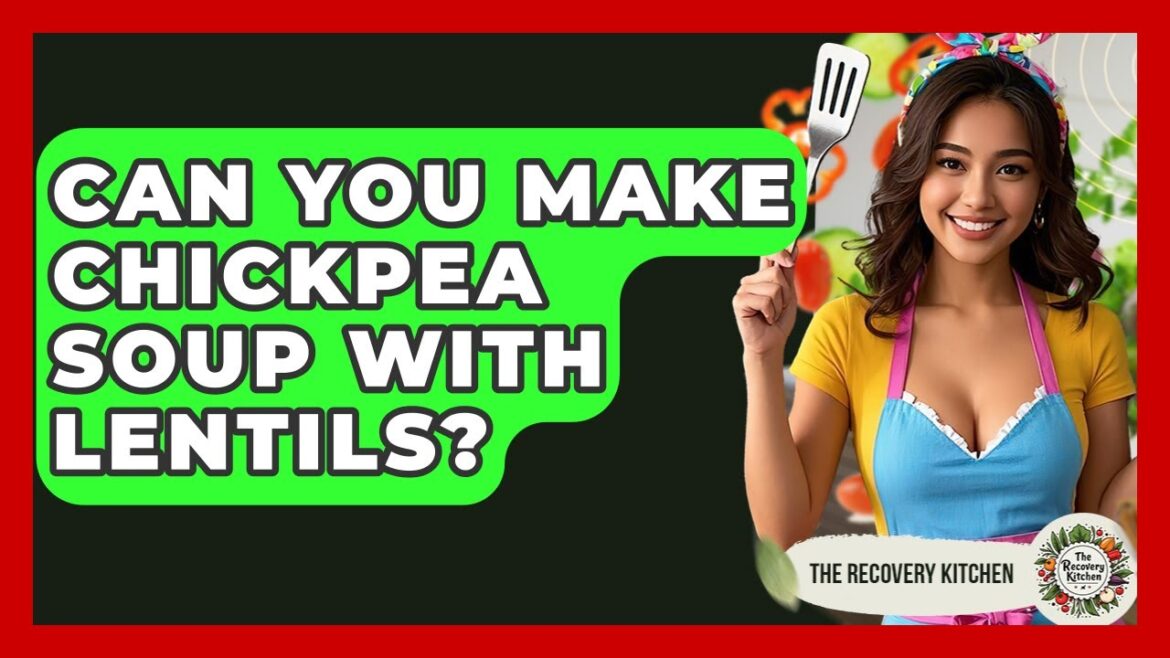 Can You Make Chickpea Soup With Lentils? - The Recovery Kitchen