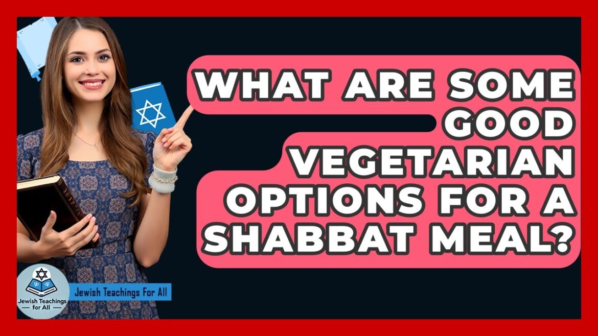 What Are Some Good Vegetarian Options For A Shabbat Meal? - Jewish Teachings For All