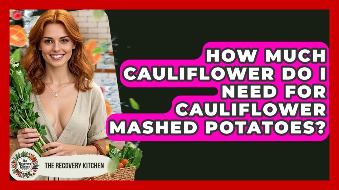How Much Cauliflower Do I Need For Cauliflower Mashed Potatoes? – The Recovery Kitchen How Much Cauliflower Do I Need For Cauliflower Mashed Potatoes? - The Recovery Kitchen