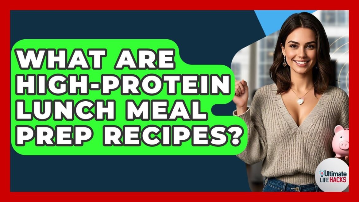 What Are High-protein Lunch Meal Prep Recipes? - Ultimate Life Hacks