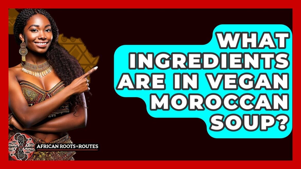 What Ingredients Are In Vegan Moroccan Soup? - African Roots And Routes