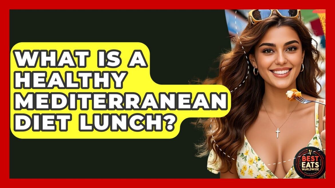 What Is A Healthy Mediterranean Diet Lunch? - Best Eats Worldwide