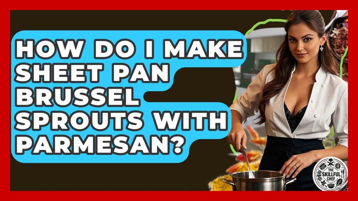How Do I Make Sheet Pan Brussel Sprouts With Parmesan? - The Skillful Chef