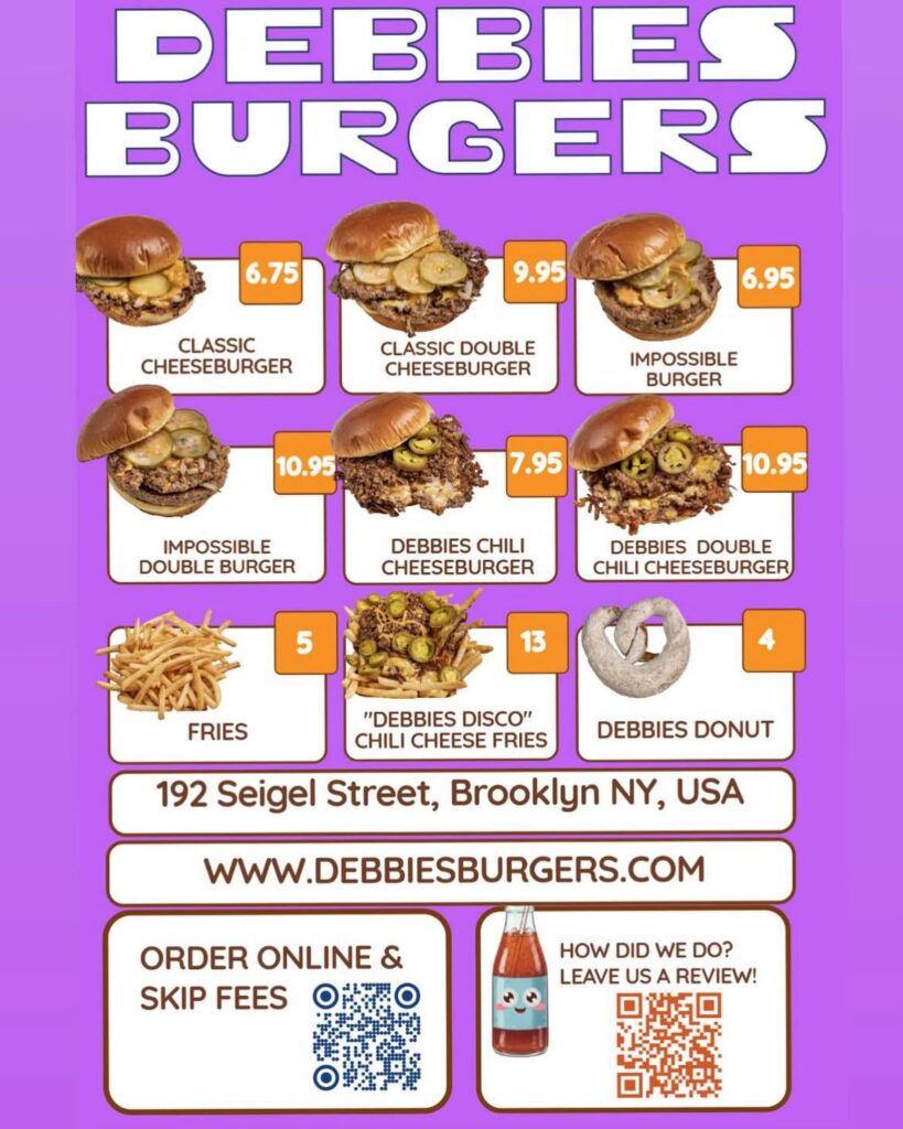 BURGER DINNER? ACTUALLY NORMAL PRICES? Yes! Welcome to Debbie’s in Bushwick BURGER DINNER? ACTUALLY NORMAL PRICES? Yes! Welcome to Debbie’s in Bushwick