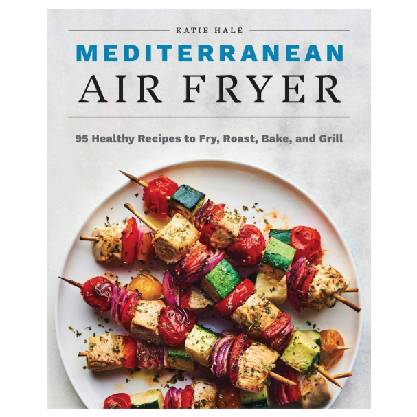Mediterranean Air Fryer: 95 Healthy Recipes to Fry, Roast, Bake, and Grill