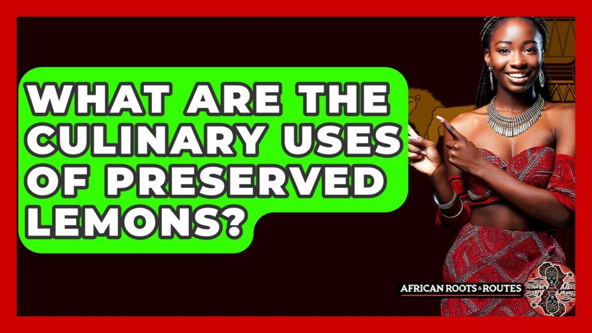 What Are The Culinary Uses Of Preserved Lemons? - African Roots And ...