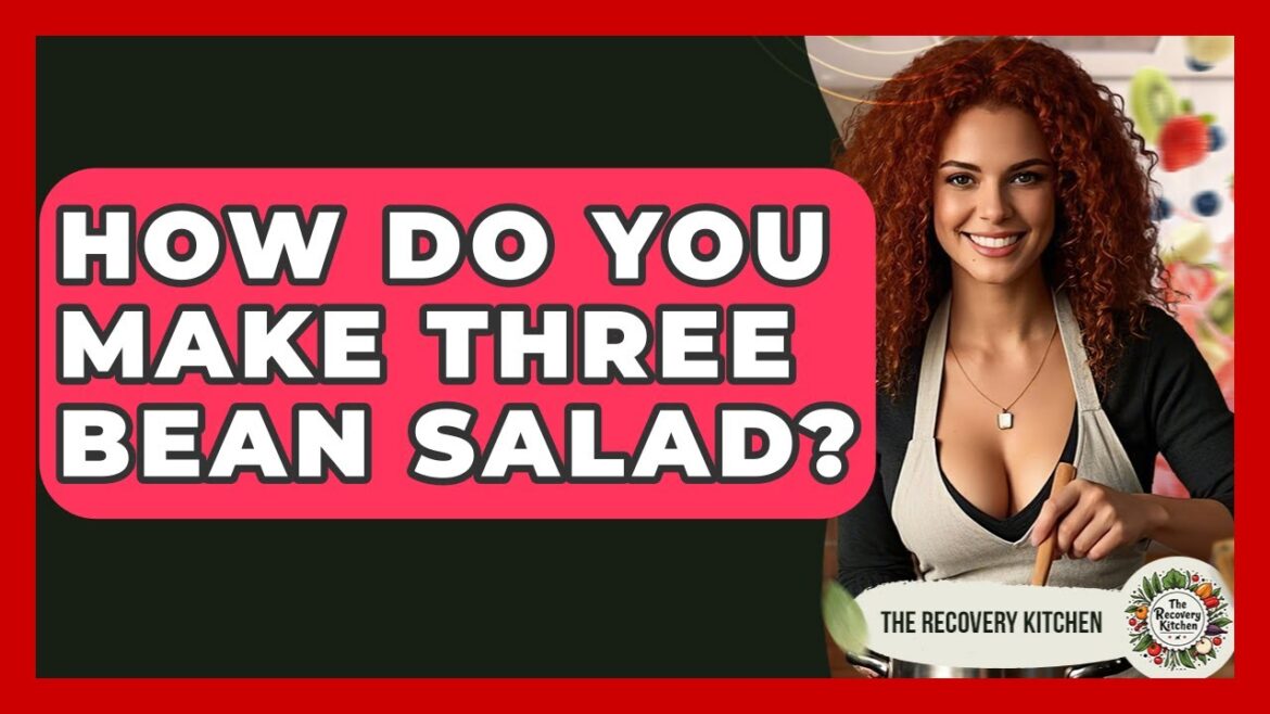 How Do You Make Three Bean Salad? - The Recovery Kitchen