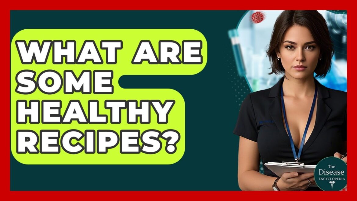 What Are Some Healthy Recipes? – The Disease Encyclopedia What Are Some Healthy Recipes? - The Disease Encyclopedia