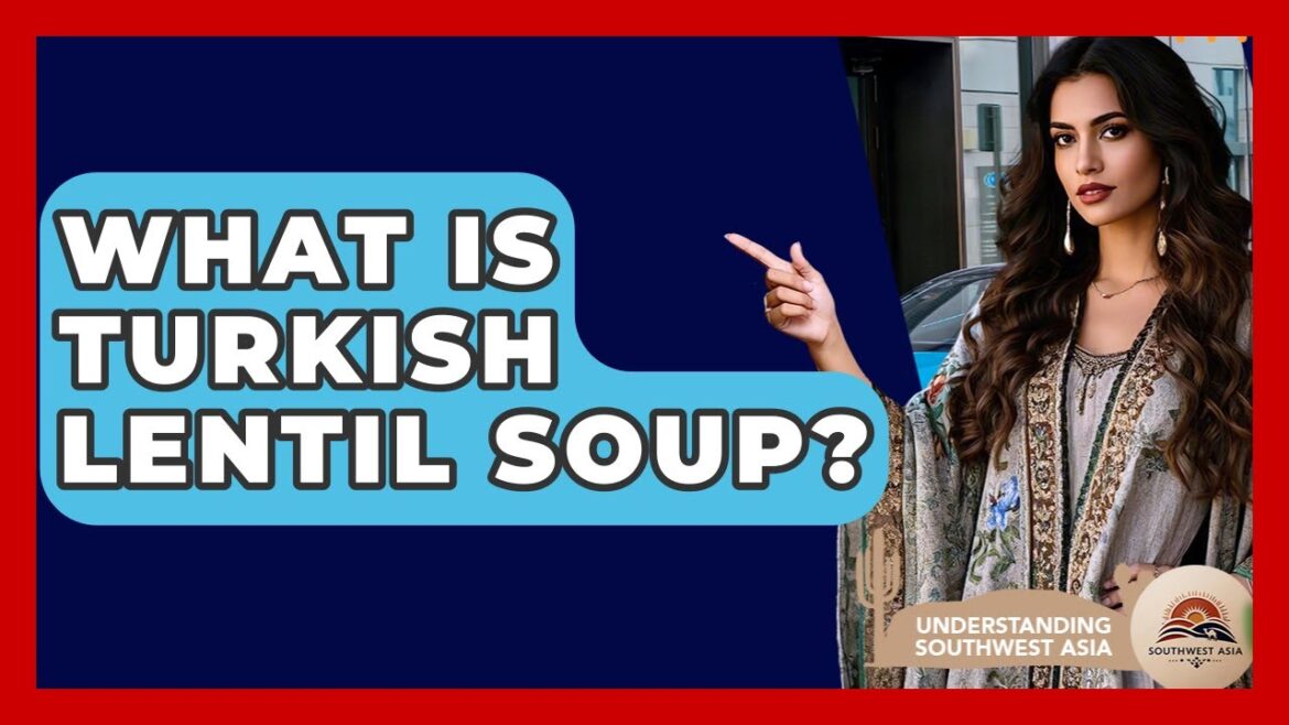 What Is Turkish Lentil Soup? – Understanding Southwest Asia What Is Turkish Lentil Soup? - Understanding Southwest Asia