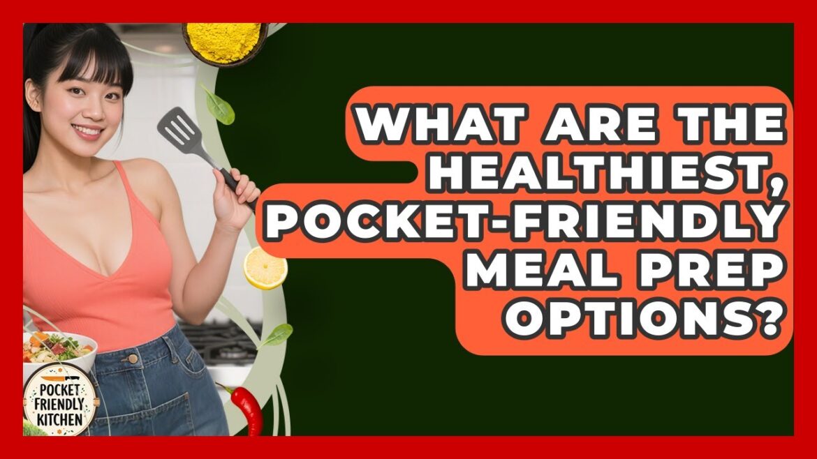 What Are the Healthiest, Pocket-Friendly Meal Prep Options? | Pocket Friendly Kitchen News