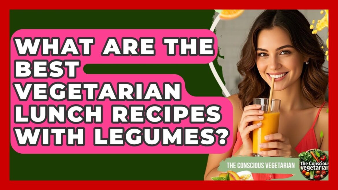 What Are The Best Vegetarian Lunch Recipes With Legumes? - The Conscious Vegetarian